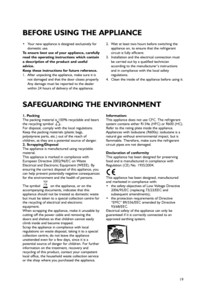 Page 219
 Your new appliance is designed exclusively for
domestic use.
To ensure best use of your appliance, carefully
read the operating instructions which contain
a description of the product and useful
advice.
Keep these instructions for future reference.
1. After unpacking the appliance, make sure it is
not damaged and that the door closes properly.
Any damage must be reported to the dealer
within 24 hours of delivery of the appliance.2. Wait at least two hours before switching the
appliance on, to ensure...