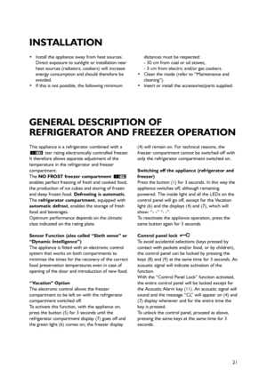 Page 421
This appliance is a refrigerator combined with a
star rating electronically controlled freezer.
It therefore allows separate adjustment of the
temperature in the refrigerator and freezer
compartment.
The NO FROST freezer compartment
enables perfect freezing of fresh and cooked food,
the production of ice cubes and storing of frozen
and deep frozen food. Defrosting is automatic. 
The refrigerator compartment, equipped with
automatic defrost, enables the storage of fresh
food and beverages.
Optimum...