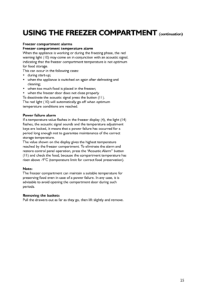 Page 825
Freezer compartment alarms
Freezer compartment temperature alarm
When the appliance is working or during the freezing phase, the red
warning light (10) may come on in conjunction with an acoustic signal,
indicating that the freezer compartment temperature is not optimum
for food storage.
This can occur in the following cases:
 during start-up;
 when the appliance is switched on again after defrosting and
cleaning;
 when too much food is placed in the freezer;
 when the freezer door does not close...