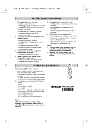 Page 921 1. The appliance is not working.
Is there a power failure?
Is the plug properly inserted in the socket?
Is the electric power supply switched on?
Has the fuse blown?
Is the power cord in perfect condition?
Is the thermostat set to  (Stop)?
Is button 1 pressed?
2. Temperature inside the compartments is 
not low enough.
Are the doors closed properly?
Is the appliance installed next to a heat 
source?
Is the thermostat setting correct?
Are the air circulation grilles blocked?
Is the...