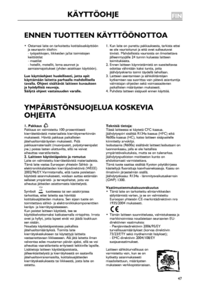 Page 47
47
ENNEN TUOTTEEN KÄYTTÖÖNOTTOA
• Ostamasi laite on tarkoitettu kotitalouskäyttöönja seuraaviin tiloihin:- työpaikkojen, liikkeiden ja/tai toimistojenkeittiötilat- maatilat- hotellit, motellit, loma-asunnot jaaamiaismajoitukset (yhden asiakkaan käyttöön).
Lue käyttöohjeet huolellisesti, jotta opitkäyttämään laitetta parhaalla mahdollisellatavalla. Ohjeet sisältävät laitteen kuvauksenja hyödyllisiä neuvoja.Säilytä ohjeet vastaisuuden varalle.
1. Kun laite on purettu pakkauksesta, tarkista etteise ole...