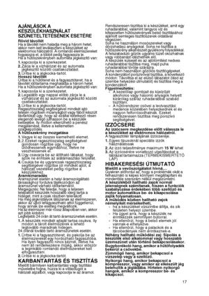 Page 17
17
AJÁNLÁSOK A 
KÉSZÜLÉKHASZNÁLAT 
SZÜNETELTETÉSÉNEK ESETÉRE
Rövid távollétHa a távollét nem haladja meg a három hetet, akkor nem kell leválasztani a készüléket az elektromos hálózatról. A romlandó élelmiszereket fogyassza el, a többit pedig fagyassza le.Ha a hűtőszekrényben automata jégkészítő van:1.kapcsolja ki a szerkezetet.2.Zárja le a vízhálózat és az automata jégkészítő közötti csatlakoztatást.3.Ürítse ki a jégkocka-tartót. Hosszú távollét Ürítse ki a hűtőteret és a fagyasztóteret, ha a távollét...