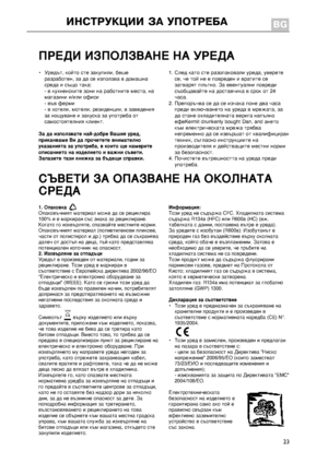 Page 23
23
ПPЕДИИЗПОЛЗВАНЕНАУPЕДА
•Уредът,койтостезакупили,бешеразработен,задасеизползвавдомашнасредаисъщотака:-вкухненскитезонинаработнитеместа,намагазинии/илиофиси-въвферми-вхотели,мотели,резиденции,взаведениязанощуванеизакусказаупотребаотсамостоятелнияклиент.
Задаизползватенай-добреВашияуред,приканвамеВидапрочететевнимателноуказаниятазаупотреба,вкоитощенамеритеописаниетонаизделиетоиважнисъвети.Запазететазикнижказабъдещисправки....