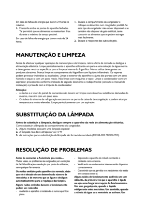 Page 3737
Antes de efectuar qualquer operação de manutenção e de limpeza, retire a ficha da tomada ou desligue a
alimentação eléctrica. Limpe periodicamente o aparelho utilizando um pano e uma solução de água morna
e detergentes neutros específicos para a limpeza interna do frigorífico. Nunca utilize detergentes ou
produtos abrasivos. Nunca limpe os componentes do frigorífico com líquidos inflamáveis. Os vapores
podem provocar incêndios ou explosões. Limpe o exterior do aparelho e a junta das portas com um...