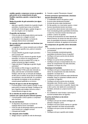 Page 3838
estalido, quando o compressor arranca ou quando o
gelo pronto cai no compartimento do gelo.
Estalidos repentinos, quando o compressor liga e
desliga.
Ruídos do gerador de gelo automático (em alguns
modelos):
- dado que o aparelho é dotado de um gerador de gelo
automático, é possível que se oiça um zumbido
(emitido pela válvula da água), o gotejar da água e o
som seco do gelo a cair no recipiente. 
O aparelho não funciona: 
 A ficha do cabo de alimentação eléctrica está inserida
numa tomada com a...