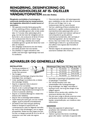 Page 6565
Manglende overholdelse af anvisningerne
vedrørende desinficering kan kompromittere
den hygiejniske sikkerhed af vandet leveret af
automaten.
 Når apparatet anvendes første gang og efter
enhver udskiftning af filtret, anbefales det at lade
9-14 liter vand løbe igennem eller at lade vandet
løbe i 6-7 minutter (ikke nødvendigvis på én
gang, men det skal være før indtagelse) samt at
fjerne den is, der produceres de første 24 timer.
 Hvis vandautomaten ikke har været i brug i
mere end 4/5 dage, anbefales...