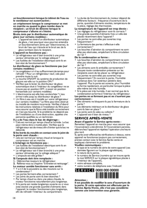 Page 14
14
un bourdonnement lorsque le robinet de l’eau ou le ventilateur est ouvert/activé ;un crépitement lorsque le compresseur se met en marche ou quand la glace tombe dans le récipient ; un bruit de détente lorsque le compresseur s’allume et s’éteint. Bruits émis par le distributeur automatique de glace (sur certains modèles) :-L’appareil est doté d’un distributeur automatique de glace, c’est pourquoi vous pourrez entendre un bourdonnement (émis par l’électrovanne), le bruit de l’eau qui s’écoule et le...