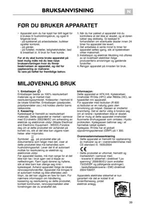 Page 39
39
FØRDUBRUKERAPPARATET
•Apparatetsomduharkjøptharblittlagetforåbrukestilhusholdningsbruk,ogogsåtilfølgendebruk:-påkjøkkenetpåarbeidssteder,butikkerog/ellerkontorer,-pågårder,-påhoteller,moteller,leilighetshoteller,bed&breakfastol.tilbrukforhverkunde.
Foratduskalkunnebrukeapparatetpåbestmuligmåtemådulesenøyebruksanvisningenhvordufinnerbeskrivelsenavapparatet,ogrådforoppbevaringavmatvarer.Tavarepåheftetforfremtidigebehov....