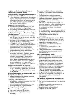 Page 2020
récipient ; un bruit de détente lorsque le
compresseur sallume et séteint.
Bruits émis par le distributeur automatique de
glace (sur certains modèles) :
- Lappareil est doté dun distributeur automatique
de glace, cest pourquoi vous pourrez entendre
un bourdonnement (émis par lélectrovanne), le
bruit de leau qui sécoule et le bruit sec de la
glace tombant dans le récipient.
Lappareil ne fonctionne pas :
 Le réfrigérateur est-il bien branché à une prise
secteur alimentée par le voltage adéquat ?
 Les...