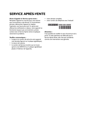 Page 2121
Avant dappeler le Service après-vente :
Remettez lappareil en marche pour vous assurer
que linconvénient a été éliminé. Si linconvénient
persiste, débranchez lappareil et répétez
lopération une heure plus tard. Si, après avoir
effectué les vérifications ci-dessus, votre appareil ne
fonctionne toujours pas correctement, prenez
contact avec le Service Après-vente et expliquez
clairement le problème.
Veuillez communiquez :
 le type et le numéro de série de votre appareil
(ces données figurent sur la...