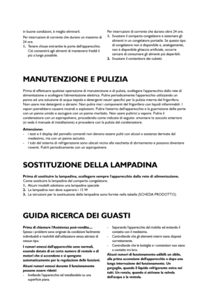 Page 4343
Prima di effettuare qualsiasi operazione di manutenzione e di pulizia, scollegare lapparecchio dalla rete di
alimentazione o scollegare lalimentazione elettrica. Pulire periodicamente lapparecchio utilizzando un
panno ed una soluzione di acqua tiepida e detergenti neutri specifici per la pulizia interna del frigorifero.
Non usare mai detergenti o abrasivi. Non pulire mai i componenti del frigorifero con liquidi infiammabili. I
vapori potrebbero causare incendi o esplosioni. Pulire lesterno...