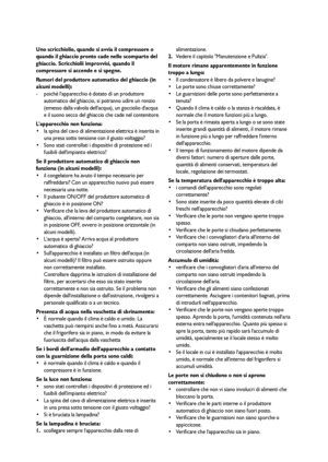 Page 4444
Uno scricchiolio, quando si avvia il compressore o
quando il ghiaccio pronto cade nello scomparto del
ghiaccio. Scricchiolii improvvisi, quando il
compressore si accende e si spegne.
Rumori del produttore automatico del ghiaccio (in
alcuni modelli):
- poiché lapparecchio è dotato di un produttore
automatico del ghiaccio, si potranno udire un ronzio
(emesso dalla valvola dellacqua), un gocciolio dacqua
e il suono secco del ghiaccio che cade nel contenitore.
Lapparecchio non funziona: 
 la spina del...