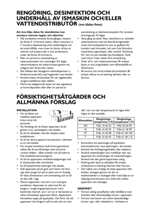 Page 5353
Att inte följa råden för desinfektion kan
äventyra vattnets hygien och säkerhet.
 När produkten används första gången, kassera
de första 9-14 litrarna vatten, vilket motsvarar 6-
7 minuters dispensering (inte nödvändigtvis vid
ett enda tillfälle, men innan du börjar dricka av
vattnet) och kassera den is som produceras
under de första 24 timmarna.
 Efter en period av oanvändning av
vattenautomaten som överstiger 4/5 dagar,
rekommenderas att tvätta kretsen genom att
avlägsna den första liter vatten....