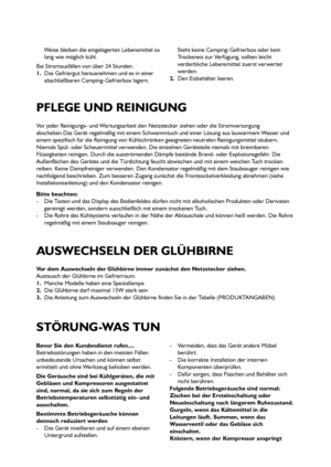 Page 77
Vor jeder Reinigungs- und Wartungsarbeit den Netzstecker ziehen oder die Stromversorgung
abschalten.Das Gerät regelmäßig mit einem Schwammtuch und einer Lösung aus lauwarmem Wasser und
einem spezifisch für die Reinigung von Kühlschränken geeigneten neutralen Reinigungsmittel säubern.
Niemals Spül- oder Scheuermittel verwenden. Die einzelnen Geräteteile niemals mit brennbaren
Flüssigkeiten reinigen. Durch die ausströmenden Dämpfe bestände Brand- oder Explosionsgefahr. Die
Außenflächen des Gerätes und...