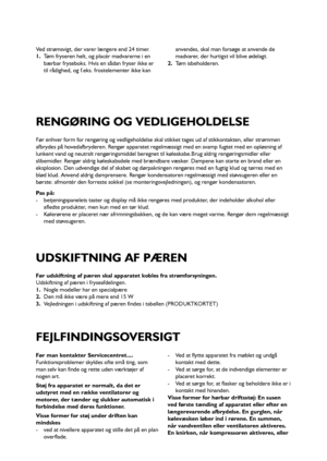 Page 6767
Før enhver form for rengøring og vedligeholdelse skal stikket tages ud af stikkontakten, eller strømmen
afbrydes på hovedafbryderen. Rengør apparatet regelmæssigt med en svamp fugtet med en opløsning af
lunkent vand og neutralt rengøringsmiddel beregnet til køleskabe.Brug aldrig rengøringsmidler eller
slibemidler. Rengør aldrig køleskabsdele med brændbare væsker. Dampene kan starte en brand eller en
eksplosion. Den udvendige del af skabet og dørpakningen rengøres med en fugtig klud og tørres med en...