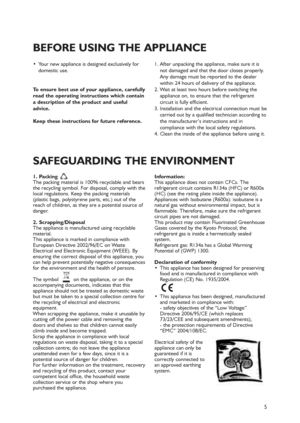 Page 25
BEFORE USING THE APPLIANCE
 Your new appliance is designed exclusively for
domestic use.
To ensure best use of your appliance, carefully
read the operating instructions which contain
a description of the product and useful
advice.
Keep these instructions for future reference.1. After unpacking the appliance, make sure it is
not damaged and that the door closes properly.
Any damage must be reported to the dealer
within 24 hours of delivery of the appliance.
2. Wait at least two hours before switching...