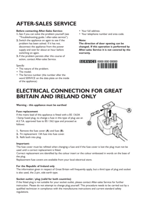 Page 1720
Before contacting After-Sales Service:
1.See if you can solve the problem yourself (see
“Troubleshooting guide / after-sales service”).
2.Switch the appliance on again to see if the
problem has been solved. If it has not,
disconnect the appliance from the power
supply and wait for about an hour before
switching on again.
3.If the problem persists after this course of
action, contact After-sales Service.
Specify:
 The nature of the problem.
 The model.
 The Service number (the number after the
word...