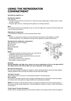 Page 14
Switching the appliance on
Starting the appliance
Insert the plug.
 The light, located under the control panel or inside the product (depending on model) comes on when
the door is opened.
 The green light comes on, indicating that the appliance is working (if present).
Note:
For mechanical products, the inside light comes on when the fridge door is opened if the thermostat knob
is not turned to the symbol 
.
Adjusting the temperature
 For temperature adjustment, see the enclosed product sheet
Note:...