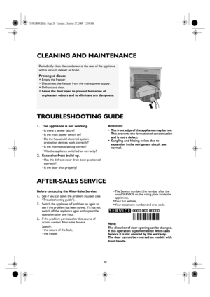 Page 720
CLEANING AND MAINTENANCE
TROUBLESHOOTING GUIDE
1. The appliance is not working.
•Is there a power failure?
•Is the main power switch on?
•Do the household electrical system 
protection devices work correctly?
•Is the thermostat setting correct?
•Was the appliance switched on correctly?
2. Excessive frost build-up.
•Has the defrost water drain been positioned 
correctly?
•Is the door shut properly?Attention:
• The front edge of the appliance may be hot. 
This prevents the formation of condensation 
and...