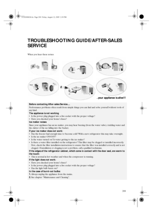 Page 17209
TROUBLESHOOTING GUIDE/AFTER-SALES 
SERVICE
When you hear these noises
Before contacting After-sales Service....
Performance problems often result from simple things you can find and solve yourself without tools of 
any kind.
The appliance is not working
Is the power plug plugged into a live socket with the proper voltage?
Have you checked your home’s fuses?
Ice maker noises
Since your appliance has an ice maker, you may hear buzzing (from the water valve), trickling water and 
the clatter of the...