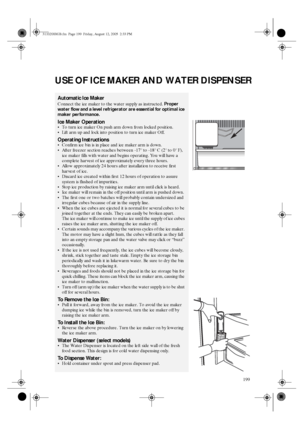 Page 7199
USE OF ICE MAKER AND WATER DISPENSER
Automatic Ice Maker
Connect the ice maker to the water supply as instructed. 
Proper 
water flow and a level refrigerator are essential for optimal ice 
maker performance.
Ice Maker OperationTo turn ice maker On push arm down from locked position.
Lift arm up and lock into position to turn ice maker Off.
Operating InstructionsConfirm ice bin is in place and ice maker arm is down.
After freezer section reaches between -17° to -18° C (2° to 0° F), 
ice maker...
