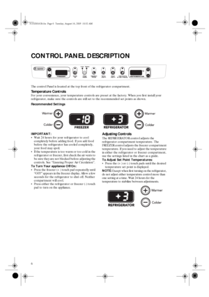 Page 46
CONTROL PANEL DESCRIPTION
The control Panel is located at the top front of the refrigerator compartment.
Temperature Controls
For your convenience, your temperature controls are preset at the factory. When you first install your 
refrigerator, make sure the controls are still set to the recommended set points as shown.
Recommended Settings
IMPORTANT: 

Wait 24 hours for your refrigerator to cool 
completely before adding food. If you add food 
before the refrigerator has cooled completely, 
your food...