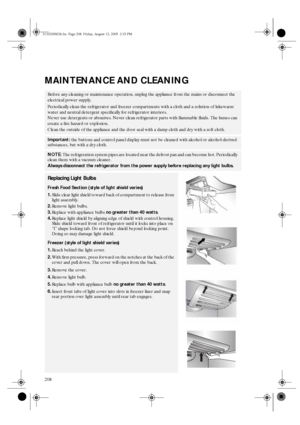 Page 16208
MAINTENANCE AND CLEANING
Before any cleaning or maintenance operation, unplug the appliance from the mains or disconnect the 
electrical power supply.
Periodically clean the refrigerator and freezer compartments with a cloth and a solution of lukewarm 
water and neutral detergent specifically for refrigerator interiors. 
Never use detergents or abrasives. Never clean refrigerator parts with flammable fluids. The fumes can 
create a fire hazard or explosion.
Clean the outside of the appliance and the...