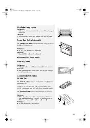 Page 13205
Wire Basket (select models) 
To Remove: 
Pull basket out to full extension. Tilt up front of basket and pull 
straight out. 
To Install: 
Insert basket into freezer liner rails and push back into place.
Freezer Door Shelf (select models) 
The 
Freezer Door Shelf provides convenient storage for frozen 
food items in freezer door. 
To Remove: 
Lift shelf from side liner tabs and pull out. 
To Install: 
Fit ends of shelf on liner tabs and slide down. 
Models with pullout freezer drawer: 
Upper Wire...