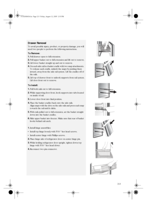 Page 21213
Drawer Removal
To avoid possible injury, product, or property damage, you will 
need two people to perform the following instructions.
To Remove:
1.Pull drawer open to full extension.
2.Pull upper basket out to full extension and lift out to remove.
3.Lift lower basket straight up and out to remove.
4.On each side rail is a basket cradle with two snap attachments. 
To release each cradle, unlatch the snaps by pushing them 
inward, away from the side rail system. Lift the cradles off of 
the rails....