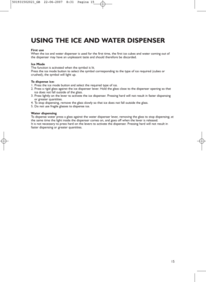 Page 1315
First use
When the ice and water dispenser is used for the first time, the first ice cubes and water coming out of
the dispenser may have an unpleasant taste and should therefore be discarded.
Ice Mode
The function is activated when the symbol is lit. 
Press the ice mode button to select the symbol corresponding to the type of ice required (cubes or
crushed); the symbol will light up.
To dispense ice:
1. Press the ice mode button and select the required type of ice.
2. Press a rigid glass against the...