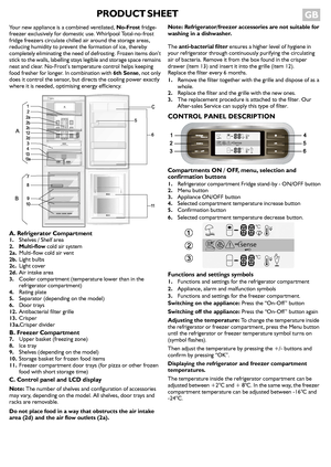Page 1PRODUCT SHEET  GB 
Your new appliance is a combined ventilated, No-Frost fridge-
freezer exclusively for domestic use. Whirlpool Total-no-frost 
fridge freezers circulate chilled air around the storage areas, 
reducing humidity to prevent the formation of ice, thereby 
completely eliminating the need of defrosting. Frozen items don’t 
stick to the walls, labelling stays legible and storage space remains 
neat and clear. No-Frost’s temperature control helps keeping 
food fresher for longer. In combination...