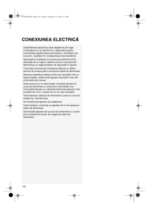 Page 27192
CONEXIUNEA ELECTRICĂ
Împământarea aparatului este obligatorie prin lege. 
Producătorul nu-și asumă nici o răspundere pentru 
eventualele pagube aduse persoanelor, animalelor sau 
bunurilor, rezultate din nerespectarea recomandărilor.
Aveţi grijă ca instalarea și conexiunea electrică să fie 
efectuate de un inginer calificat conform instrucţiunilor 
fabricantului și reglementărilor de siguranţă în vigoare.
Controlaţi ca tensiunea indicată pe plăcuţa cu datele 
tehnice să corespundă cu tensiunea...