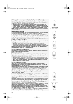 Page 5170
Răcire rapidă & Congelare rapidă (Fast Cooling & Fast Freezing)
Funcţia Răcire rapidă & Congelare rapidă este utilă în perioadele de folosire 
intensă a frigiderului, când sunt introduse cantităţi mari de alimente sau când 
temperatura camerei este temporar mai ridicată.
•Apăsaţi pe tasta Răcire rapidă & Congelare rapidă (Fast Cooling & Fast 
Freezing) pentru a regla congelatorul și frigiderul la temperaturile cele mai 
scăzute. Apăsaţi pe tasta Răcire rapidă & Congelare rapidă (Fast Cooling & 
Fast...