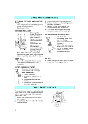 Page 1282
APPLIANCE EXTERIOR AND CONTROL 
PANEL

Clean using normal household detergent (do 
not use abrasive products).

Dry with a soft cloth.
DETERGENT DRAWER

Disengage the 
drawer by pressing 
down the release 
lever and extract it.

Remove the inserts 
(the siphon from the 
softener 
compartment, the 
siphon from the 
chlorine bleach 
compartment and the 
coloured insert for 
liquid detergent).

Wash all the parts under running water.

Reposition the inserts, make sure to push the 
siphons in until...