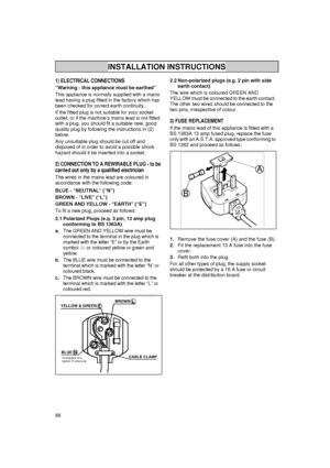 Page 1888
1) ELECTRICAL CONNECTIONS
“Warning - this appliance must be earthed”
This appliance is normally supplied with a mains 
lead having a plug fitted in the factory which has 
been checked for correct earth continuity. 
If the fitted plug is not suitable for your socket 
outlet, or if the machine’s mains lead is not fitted 
with a plug, you should fit a suitable new, good 
quality plug by following the instructions in (2) 
below.
Any unsuitable plug should be cut off and 
disposed of in order to avoid a...