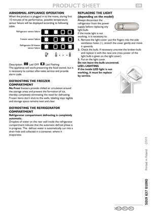 Page 3PRODUCT SHEETGB
5019 637 01090
Printed in Poland  01/11
ROBGRUSHSKCZPLFINDKNSGRIPENLFGBD
ABNORMAL APPLIANCE OPERATION
When the product is plugged in to the mains, during first
10 minutes of its performance, possible temperature
sensor failure will be displayed according to following
table:
Description: Led OFF Led Flashing
The appliance will work preserving the food stored, but it
is necessary to contact after-sales service and provide
alarm code.
DEFROSTING THE FREEZER
COMPARTMENT
No Frostfreezers...