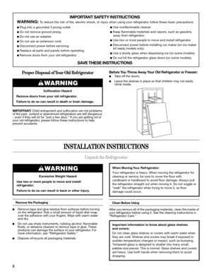 Page 22
Proper Disposal of Your Old Refrigerator
IMPORTANT: Child entrapment and suffocation are not problems 
of the past. Junked or abandoned refrigerators are still dangerous 
– even if they will sit for “just a few days.” If you are getting rid of 
your old refrigerator, please follow these instructions to help 
prevent accidents.
Before You Throw Away Your Old Refrigerator or Freezer:
■Take off the doors.
■Leave the shelves in place so that children may not easily 
climb inside.
INSTALLATION INSTRUCTIONS...
