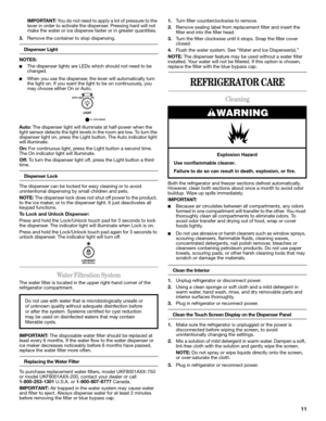 Page 1111
IMPORTANT: You do not need to apply a lot of pressure to the 
lever in order to activate the dispenser. Pressing hard will not 
make the water or ice dispense faster or in greater quantities.
3.Remove the container to stop dispensing. 
Dispenser Light
NOTES:
■The dispenser lights are LEDs which should not need to be 
changed.
■When you use the dispenser, the lever will automatically turn 
the light on. If you want the light to be on continuously, you 
may choose either On or Auto. 
Auto: The dispenser...