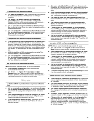 Page 3131
Temperatura y humedad
La temperatura está demasiado caliente
■¿Es nueva la instalación? Deje transcurrir 24 horas después 
de la instalación para que el refrigerador se enfríe por 
completo.
■¿Se abre(n) o se deja(n) abierta(s) la(s) puerta(s) a 
menudo? Esto hace que entre aire tibio al refrigerador. 
Reduzca al mínimo el número de veces que abre la puerta y 
mantenga las puertas completamente cerradas. 
■¿Se ha agregado una gran cantidad de alimentos? Deje 
que transcurran varias horas para que el...