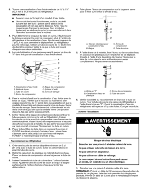 Page 4040
3.Trouver une canalisation d’eau froide verticale de ¹⁄₂ à 1¹⁄₄ 
(12,7 mm à 31,8 mm) près du réfrigérateur.
IMPORTANT :
■Assurez-vous quil sagit dun conduit deau froide.
■Un conduit horizontal fonctionnera, mais le procédé 
suivant doit être suivi : percer par le dessus de la 
canalisation et non pas par le dessous. Ainsi, l’eau ne 
risquera pas d’arroser la perceuse. Ceci empêche 
également les sédiments qu’on trouve normalement dans 
l’eau de s’accumuler dans le robinet.
4.Pour déterminer la...