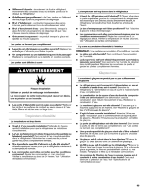 Page 4949
■Sifflement/cliquetis - écoulement de liquide réfrigérant, 
mouvement des conduites deau ou dobjets posés sur le 
dessus du réfrigérateur
■Grésillement/gargouillement - de leau tombe sur lélément 
de chauffage durant le programme de dégivrage
■Bruit déclatement - contraction/expansion des parois 
internes, particulièrement lors du refroidissement initial
■Bruit découlement deau - peut être entendu lorsque la 
glace fond lors du programme de dégivrage et que leau 
sécoule dans le plateau de dégivrage...