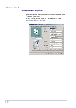 Page 184  
2–20
USER GUIDE (PRINT)
Document Default Properties
This describes the document default properties available in the 
Properties dialog box.
NOTE: In order to print correctly, it is necessary to make 
appropriate settings in this tab. 