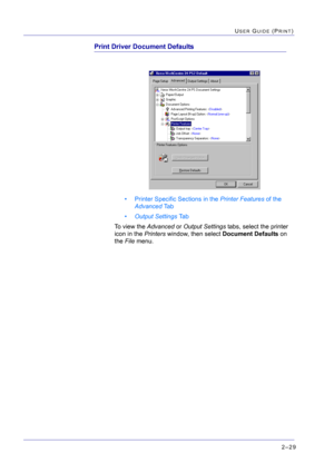 Page 1932–29
USER GUIDE (PRINT)
Print Driver Document Defaults
• Printer Specific Sections in the Printer Features of the 
Advanced Ta b
•Output Settings Ta b
To view the Advanced or Output Settings tabs, select the printer 
icon in the Printers window, then select Document Defaults on 
the File menu. 