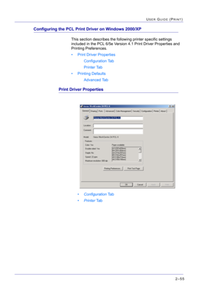 Page 2192–55
USER GUIDE (PRINT)
Configuring the PCL Print Driver on Windows 2000/XP
This section describes the following printer specific settings 
included in the PCL 6/5e Version 4.1 Print Driver Properties and 
Printing Preferences.
• Print Driver Properties
Configuration Tab
Printer Tab
• Printing Defaults
Advanced Tab
Print Driver Properties
•Configuration Ta b
•Printer Ta b 