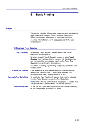 Page 2332–69
USER GUIDE (PRINT)
B. Basic Printing
Paper
This section identifies differences in paper usage as compared to 
paper usage when copying. Other than these, there are no 
differences between using paper for copying and printing. 
For more information on how to load paper, refer to the User 
Guide (Copier).
Differences From Copying
Tray 5 (Bypass)When using Tray 5 (Bypass), there is a restriction on the 
orientation of loading paper.
When printing with Tray 5 (Bypass), be sure to select Tray 5 
(Bypass)...