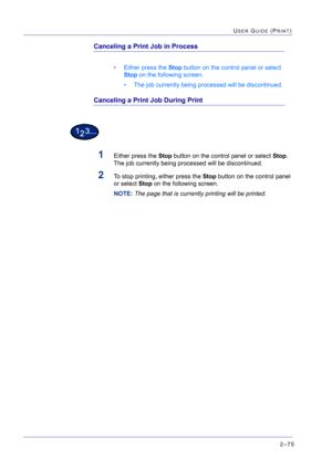 Page 2392–75
USER GUIDE (PRINT)
Canceling a Print Job in Process
• Either press the Stop button on the control panel or select 
Stop on the following screen.
• The job currently being processed will be discontinued.
Canceling a Print Job During Print
1Either press the Stop button on the control panel or select Stop. 
The job currently being processed will be discontinued.
2To stop printing, either press the Stop button on the control panel 
or select Stop on the following screen. 
NOTE: The page that is...