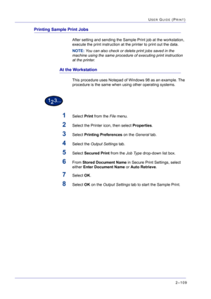 Page 2732–109
USER GUIDE (PRINT)
Printing Sample Print Jobs
After setting and sending the Sample Print job at the workstation, 
execute the print instruction at the printer to print out the data.
NOTE: You can also check or delete print jobs saved in the 
machine using the same procedure of executing print instruction 
at the printer.
At the Workstation
This procedure uses Notepad of Windows 98 as an example. The 
procedure is the same when using other operating systems.
1Select Print from the File menu.
2Select...