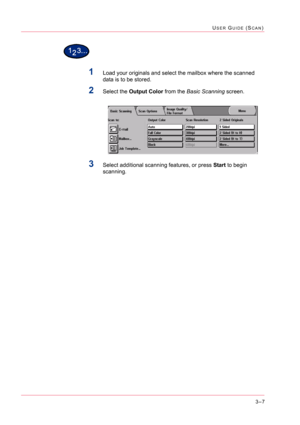 Page 2973–7
USER GUIDE (SCAN)
1Load your originals and select the mailbox where the scanned 
data is to be stored.
2Select the Output Color from the Basic Scanning screen.
3Select additional scanning features, or press Start to begin 
scanning. 