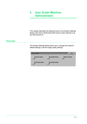 Page 3354–1
4. User Guide (Machine 
Administrator)
This chapter describes the features found in the System Settings 
Mode of the Xerox WorkCentre M24 which is also referred to as 
the WorkCentre 24.
Overview
The System Settings Mode allows you to change the machine 
default settings, and the image quality settings. 