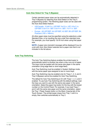 Page 601–18
USER GUIDE (COPIER)
Auto Size Detect for Tray 5 (Bypass)
Certain standard paper sizes can be automatically detected in 
Tray 5 (Bypass) by selecting Auto Size Detect on the Tray 5 
programming screen. The following paper sizes can be used with 
the Auto Size Detect feature: 
• US/Canada - 5.5x8.5 in. LEF/SEF, 8x10 in. LEF, 8.5x11 in. 
LEF/SEF, 8.5x13 in. SEF, 8.5x14 in. SEF, 11x17 in. SEF.
• Europe - A5 LEF/SEF, A4 LEF/SEF, A3 SEF, B5 LEF/SEF, B4, 
Postcard (100 x 148mm).
All other paper sizes must...